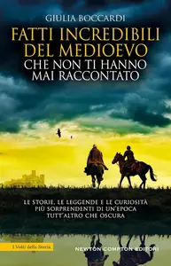 Giulia Boccardi - Fatti incredibili del Medioevo che non ti hanno mai raccontato