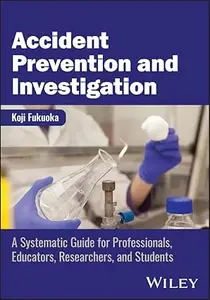 Accident Prevention and Investigation: A Systematic Guide for Professionals, Educators, Researchers, and Students