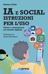 Social e IA. Istruzioni per l'uso: Vivere e comunicare nel mondo digitale - Stefano Giolo