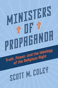 Ministers of Propaganda: Truth, Power, and the Ideology of the Religious Right