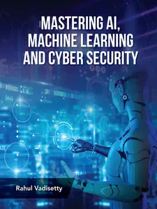 Mastering AI, Machine Learning and Cyber Security