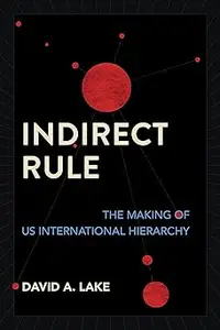 Indirect Rule: The Making of US International Hierarchy
