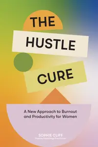 The Hustle Cure: A New Approach to Burnout and Productivity for Women