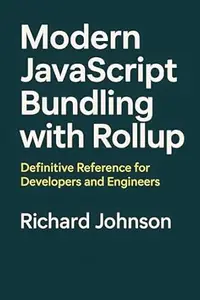 Modern JavaScript Bundling with Rollup: Definitive Reference for Developers and Engineers