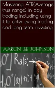 Mastering ATR in day trading including using it to enter swing trading and long term investing