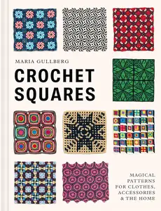 Crochet Squares: Magical patterns for clothes, accessories, and the home
