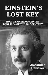 Einstein's Lost Key: How We Overlooked the Best Idea of the 20th Century