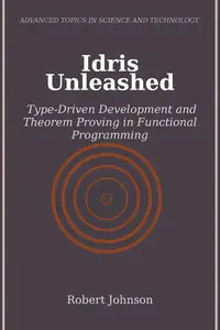 Idris Unleashed: Type-Driven Development and Theorem Proving in Functional Programming