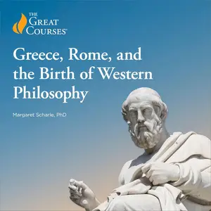 Greece, Rome, and the Birth of Western Philosophy [TTC Audio]