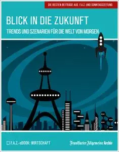 «Blick in die Zukunft: Trends und Szenarien für die Welt von morgen» by Frankfurter Allgemeine Archiv