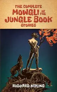 «The Complete Mowgli of the Jungle Book Stories» by Joseph Rudyard Kipling