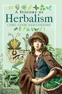 A History of Herbalism: Cure, Cook and Conjure