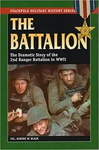 The Battalion: The Dramatic Story of the 2nd Ranger Battalion in World War II (Repost)