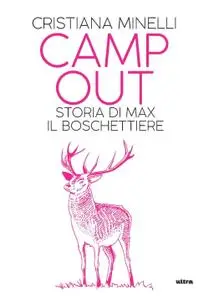 Cristiana Minelli - Camp Out. Storia di Max, il boschettiere