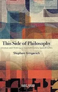 This Side of Philosophy: Literature and Thinking in Twentieth-Century Spanish Letters