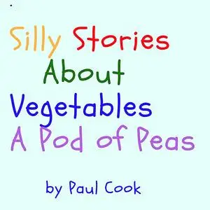 «Silly Stories About Vegetables: A Pod of Peas» by Paul Cook