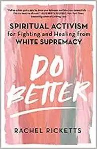 Do Better: Spiritual Activism for Fighting and Healing from White Supremacy