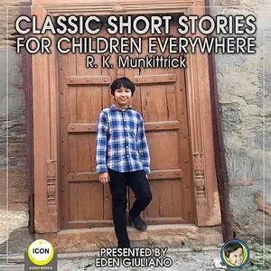 «Classic Short Stories For Children Everywhere» by R.K. Munkittrick