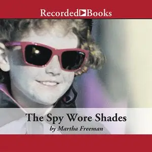 «The Spy Wore Shades» by Martha Freeman