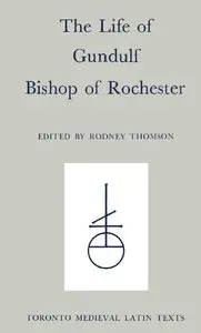 The Life of Gundulf, Bishop of Rochester by Rodney Thomson