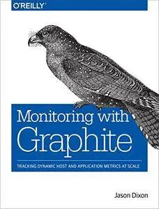 Monitoring with Graphite: Tracking Dynamic Host and Application Metrics at Scale [Kindle Edition]