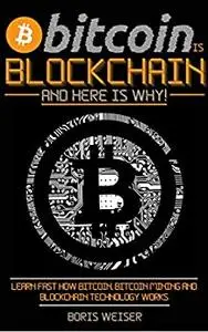 Bitcoin Is Blockchain And Here Is Why!: Learn Fast How Bitcoin, Bitcoin Mining And Blockchain Technology Works