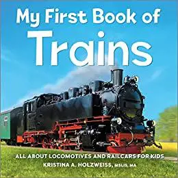 My First Book of Trains: All About Locomotives and Railcars for Kids