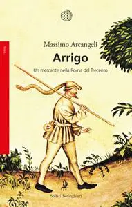 Massimo Arcangeli - Arrigo. Un mercante nella Roma nel Trecento