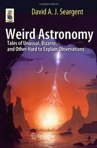 Weird Astronomy: Tales of Unusual, Bizarre, and Other Hard to Explain Observations (Repost)