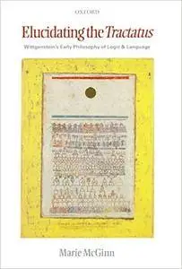 Elucidating the Tractatus: Wittgenstein's Early Philosophy of Logic and Language