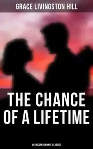 «Chance of a Lifetime» by Grace Livingston Hill