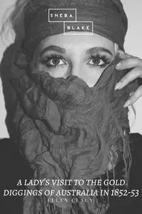 «A Lady's Visit to the Gold Diggings of Australia in 1852-53» by Ellen Clacy