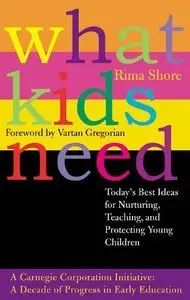 What Kids Need: Today's Best Ideas for Nurturing, Teaching, and Protecting Young Children (repost)