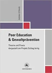 Peer Education und Gewaltprävention: Theorie und Praxis dargestellt am Projekt Schlag.fertig
