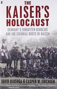 The Kaiser's Holocaust: Germany's Forgotten Genocide and the Colonial Roots of Nazism