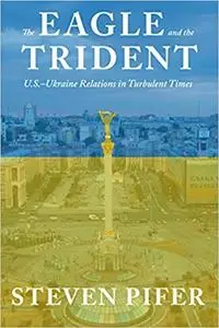 The Eagle and the Trident: U.S.-Ukraine Relations in Turbulent Times