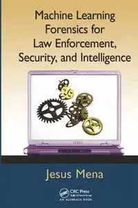 Machine Learning Forensics for Law Enforcement, Security, and Intelligence
