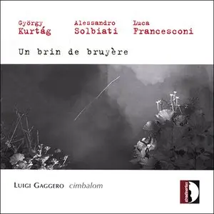 Kurtág - Solbiati - Francesconi - Un brin de bruyère - Luigi Gaggero (2005)