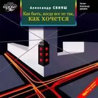Аудиокнига. Aлександр Свияш. Как быть, когда все не так, как хочется.