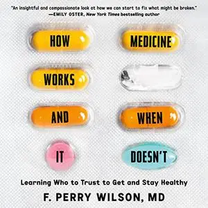 How Medicine Works and When It Doesn't: Learning Who to Trust to Get and Stay Healthy [Audiobook]