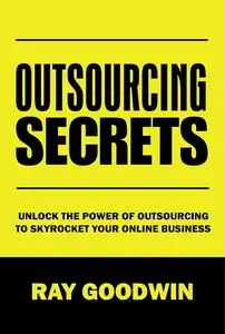 Outsourcing Secrets: Unlock the Power of Outsourcing to Skyrocket Your Online Business