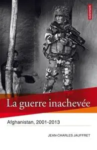 Jean-Charles Jauffret, "La guerre inachevée: Afghanistan, 2001-2013"