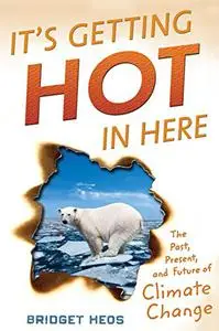 It's Getting Hot In Here: The Past, Present, and Future of Climate Change