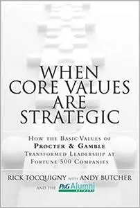 When Core Values Are Strategic: How the Basic Values of Procter & Gamble Transformed Leadership at Fortune 500 Companies