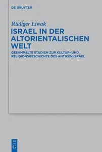 Israel in Der Altorientalischen Welt: Gesammelte Studien Zur Kultur- Und Religionsgeschichte Des Antiken Israel