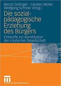 Die sozialpädagogische Erziehung des Bürgers: Entwürfe zur Konstitution der modernen Gesellschaft (Repost)