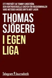 «I egen liga - Ett porträtt av Tommy Lindström, den kontroversiella chefen för Rikskriminalen vars metoder ansågs bryta