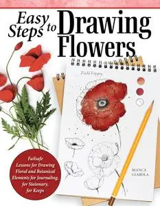 Easy Steps to Drawing Flowers: Failsafe Lessons for Drawing Floral and Botanical Elements for Journaling, for Stationery
