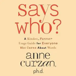 Says Who?: A Kinder, Funner Usage Guide for Everyone Who Cares About Words [Audiobook]
