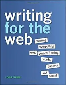 Writing for the Web: Creating Compelling Web Content Using Words, Pictures, and Sound